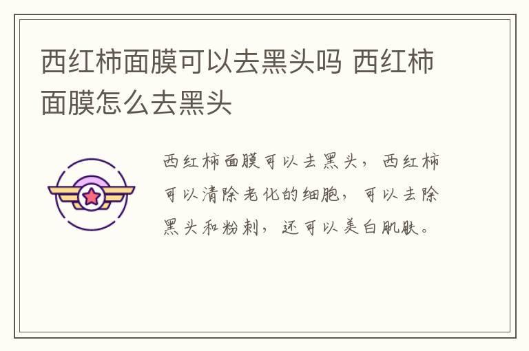 西红柿面膜可以去黑头吗 西红柿面膜怎么去黑头